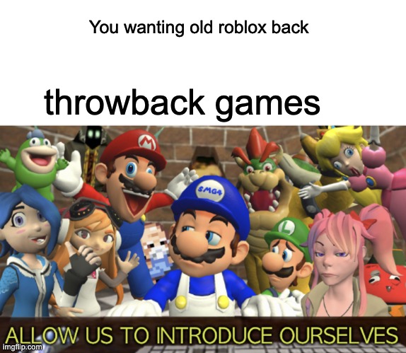 SMG4 “Allow us to introduce ourselves” | You wanting old roblox back; throwback games | image tagged in smg4 allow us to introduce ourselves | made w/ Imgflip meme maker