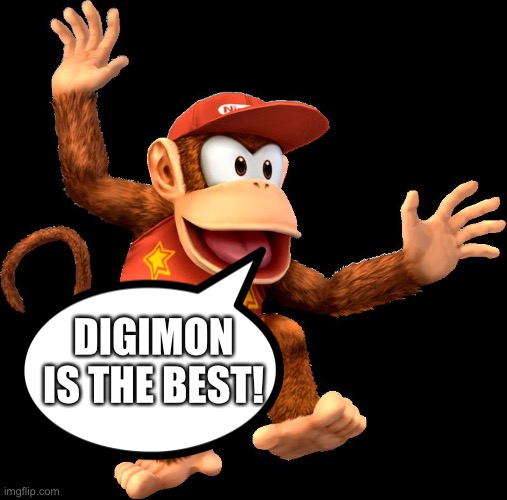Diddy kong loves Digimon | DIGIMON IS THE BEST! | image tagged in diddy kong,digimon,anime | made w/ Imgflip meme maker
