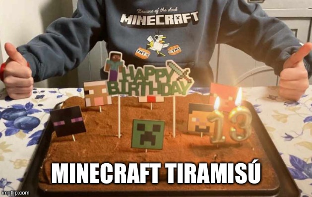 It’s my birthday?? | MINECRAFT TIRAMISÚ | image tagged in cake,minecraft | made w/ Imgflip meme maker
