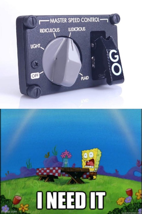Ludicrous speed | image tagged in spongebob i need it,speed | made w/ Imgflip meme maker