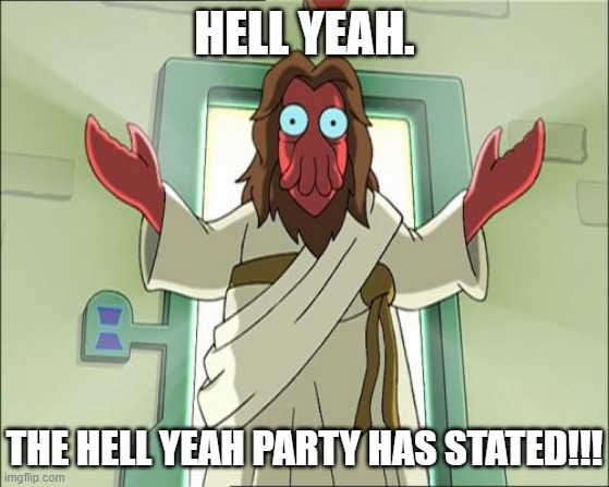 Zoidberg Jesus Meme | HELL YEAH. THE HELL YEAH PARTY HAS STATED!!! | image tagged in memes,zoidberg jesus | made w/ Imgflip meme maker