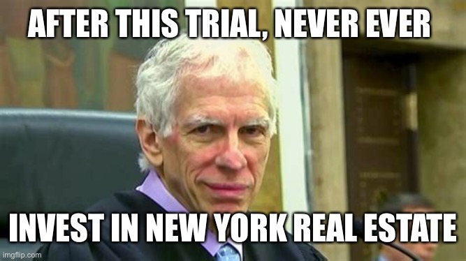 The one and only time a fraud trial like this has EVER occurred. Tell me again it’s not political. | AFTER THIS TRIAL, NEVER EVER; INVEST IN NEW YORK REAL ESTATE | image tagged in fraud trial,new york,trump,engoron,political | made w/ Imgflip meme maker