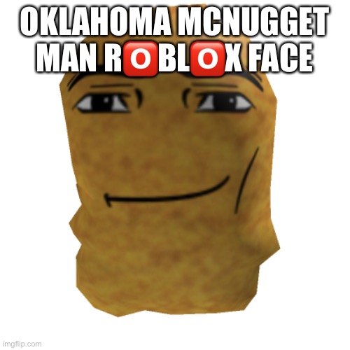 OKLAHOMA MCNUGGET MAN R🅾️BL🅾️X FACE | made w/ Imgflip meme maker