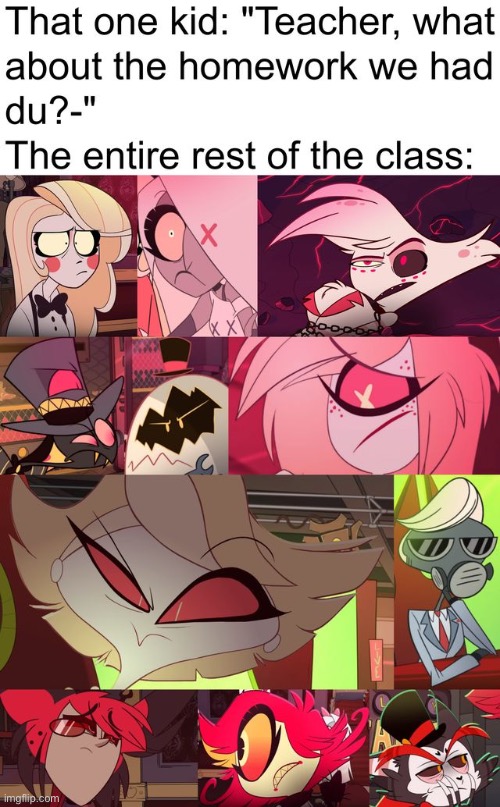 “Don’t you dare” - everyone who has ever had a life out of school | image tagged in homework,hazbin hotel,disappointed | made w/ Imgflip meme maker