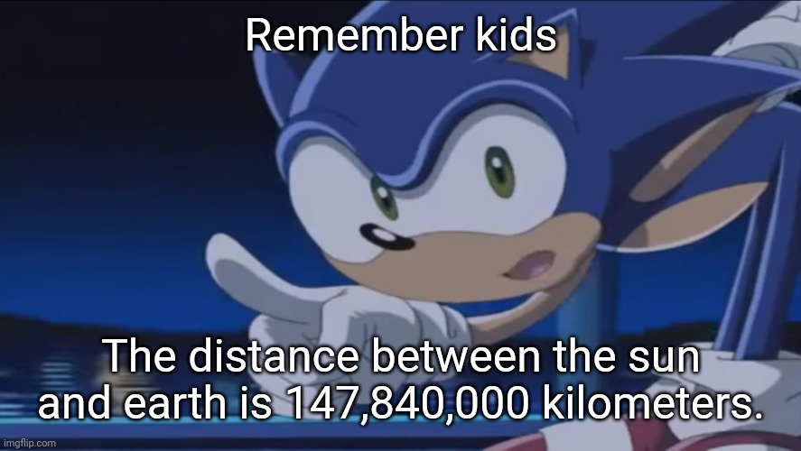 Pretty useful for a general scienc3 exam | Remember kids; The distance between the sun and earth is 147,840,000 kilometers. | image tagged in kids don't - sonic x | made w/ Imgflip meme maker