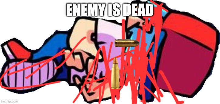 Boyfriend is dead | ENEMY IS DEAD | image tagged in boyfriend is dead | made w/ Imgflip meme maker