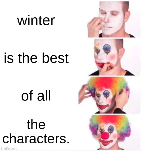 ILLEGALLLLLLLLLL!!!!!!!! | winter; is the best; of all; the characters. | image tagged in memes,clown applying makeup | made w/ Imgflip meme maker
