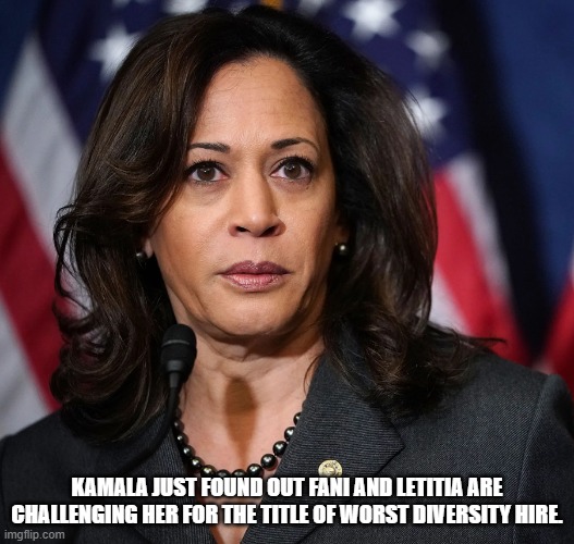 Kamala just found out Fani and Letitia are challenging her for the title of worst diversity hire. | KAMALA JUST FOUND OUT FANI AND LETITIA ARE CHALLENGING HER FOR THE TITLE OF WORST DIVERSITY HIRE. | image tagged in kamala harris,fani,letitia | made w/ Imgflip meme maker