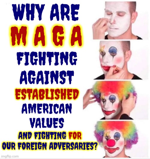 It's Down Right Un-American | WHY ARE; M A G A; FIGHTING AGAINST; ESTABLISHED AMERICAN VALUES; ESTABLISHED; AND FIGHTING FOR OUR FOREIGN ADVERSARIES? FOR | image tagged in memes,traitors,trump unfit unqualified dangerous,scumbag maga,anti american,un-american | made w/ Imgflip meme maker