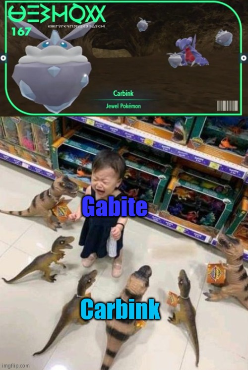 RIP Gabite | Gabite; Carbink | image tagged in overwhelmed girl,funny | made w/ Imgflip meme maker
