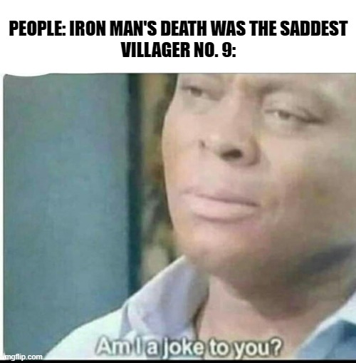 Villager News | PEOPLE: IRON MAN'S DEATH WAS THE SADDEST
VILLAGER NO. 9: | image tagged in am i joke to you,memes,minecraft villagers,news | made w/ Imgflip meme maker