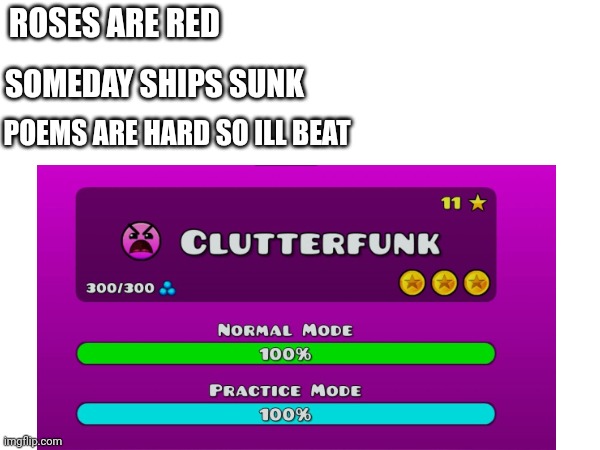 Gd poem | ROSES ARE RED; SOMEDAY SHIPS SUNK; POEMS ARE HARD SO ILL BEAT | image tagged in geometry dash,poem,gd | made w/ Imgflip meme maker