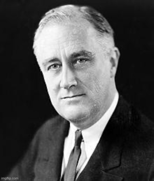 Day 3 of posting U.S. presidents | image tagged in franklin d roosevelt | made w/ Imgflip meme maker