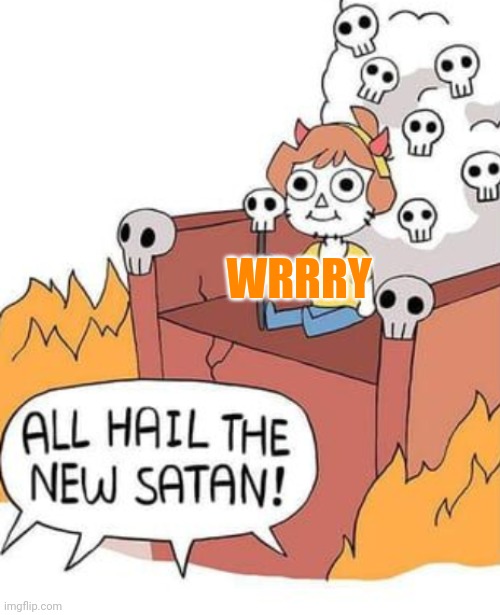 ALL HAIL THE NEW SATAN! | WRRRY | image tagged in all hail the new satan | made w/ Imgflip meme maker