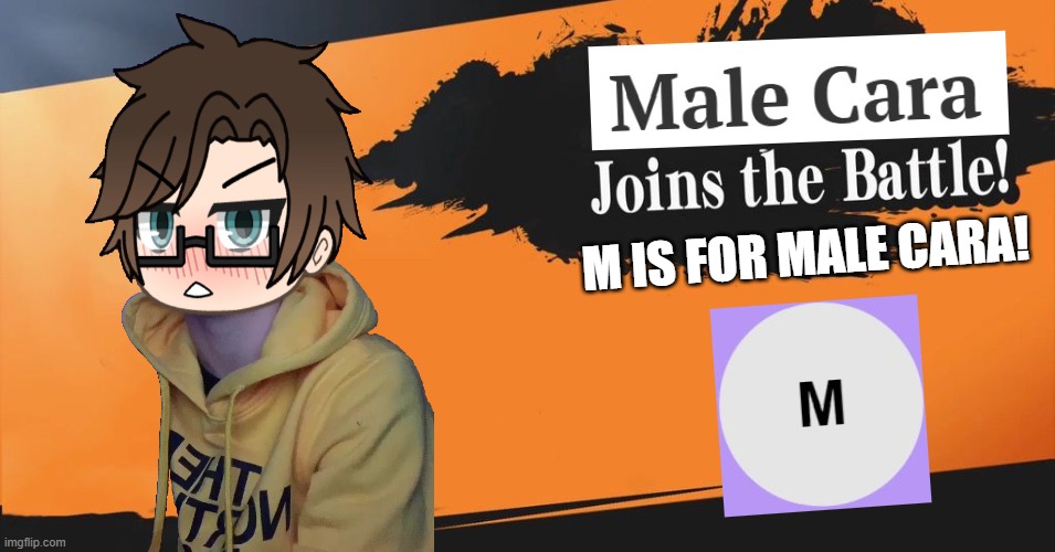 Male Cara joins the battle! | M IS FOR MALE CARA! | image tagged in smash bros,pop up school 2,pus2,x is for x,male cara | made w/ Imgflip meme maker