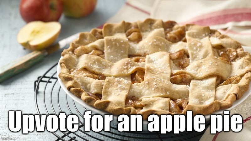 Apple Pie | Upvote for an apple pie | image tagged in apple pie | made w/ Imgflip meme maker
