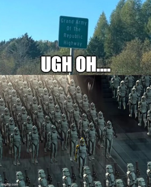 Here's Comes the Army | UGH OH.... | image tagged in clone trooper army | made w/ Imgflip meme maker