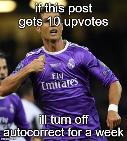 Ronaldo | if this post gets 10 upvotes; ill turn off autocorrect for a week | image tagged in ronaldo | made w/ Imgflip meme maker