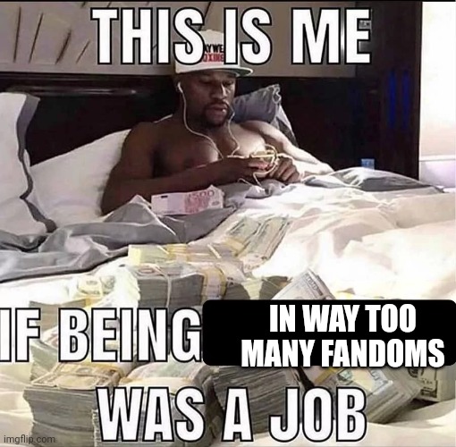 This is me If being X was a job | IN WAY TOO MANY FANDOMS | image tagged in this is me if being x was a job | made w/ Imgflip meme maker