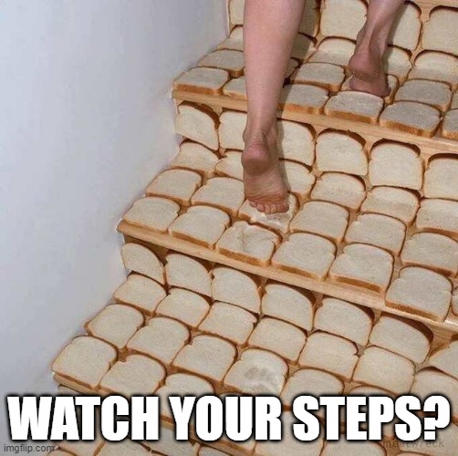 Steps | WATCH YOUR STEPS? | image tagged in cursed image | made w/ Imgflip meme maker