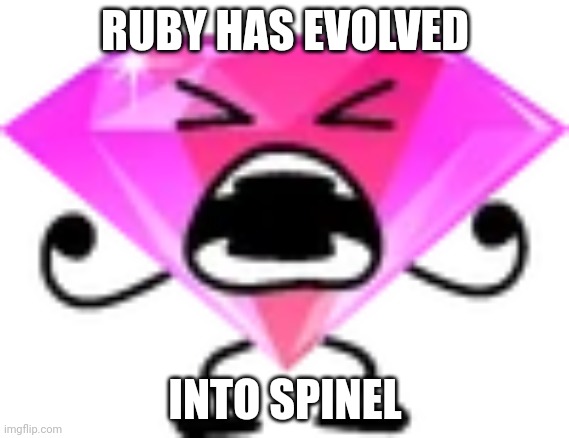 This is not a SU ref, I just have a friend who watches it | RUBY HAS EVOLVED; INTO SPINEL | image tagged in wtf its the bfb final boss,bfb,ruby,bfdi,gem | made w/ Imgflip meme maker