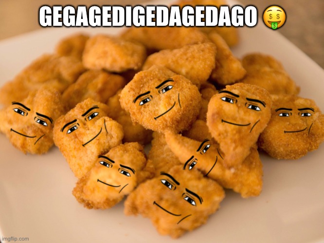 Chicken Nuggets | GEGAGEDIGEDAGEDAGO 🤑 | image tagged in chicken nuggets | made w/ Imgflip meme maker