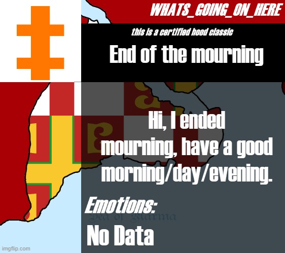 Whats_going_on_here's announcement | End of the mourning; Hi, I ended mourning, have a good morning/day/evening. No Data | image tagged in whats_going_on_here's announcement | made w/ Imgflip meme maker