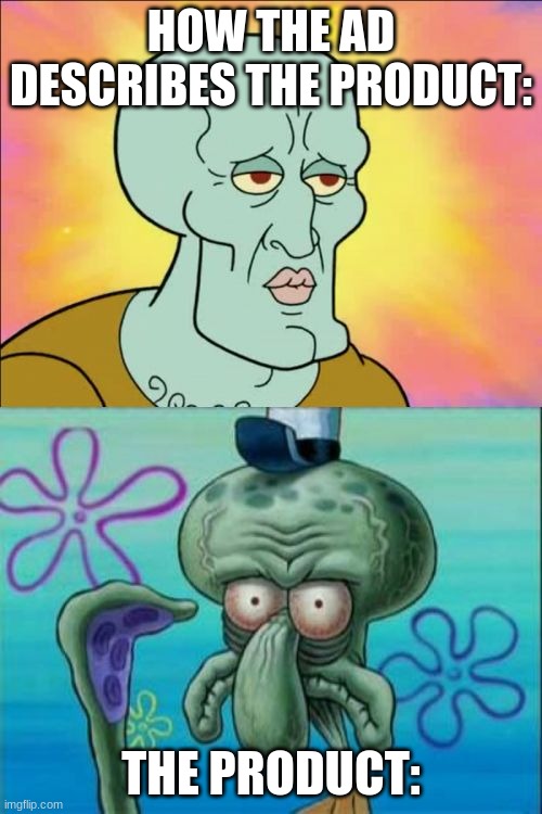 Squidward | HOW THE AD DESCRIBES THE PRODUCT:; THE PRODUCT: | image tagged in memes,squidward | made w/ Imgflip meme maker