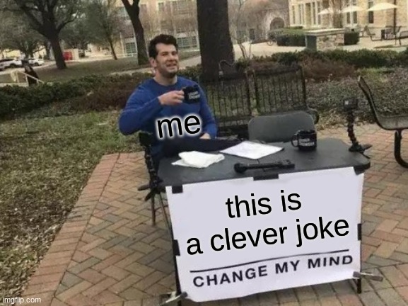 Change My Mind Meme | this is a clever joke me | image tagged in memes,change my mind | made w/ Imgflip meme maker