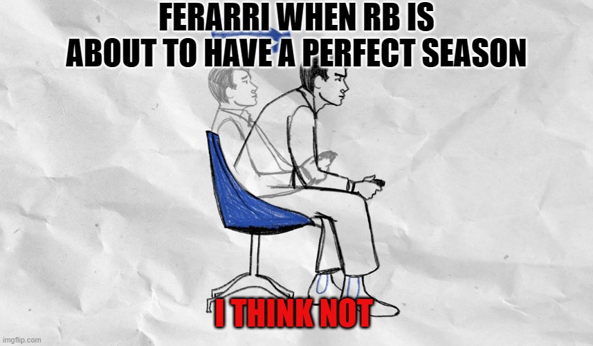 whomp whomp | FERARRI WHEN RB IS ABOUT TO HAVE A PERFECT SEASON; I THINK NOT | image tagged in you asked for it | made w/ Imgflip meme maker