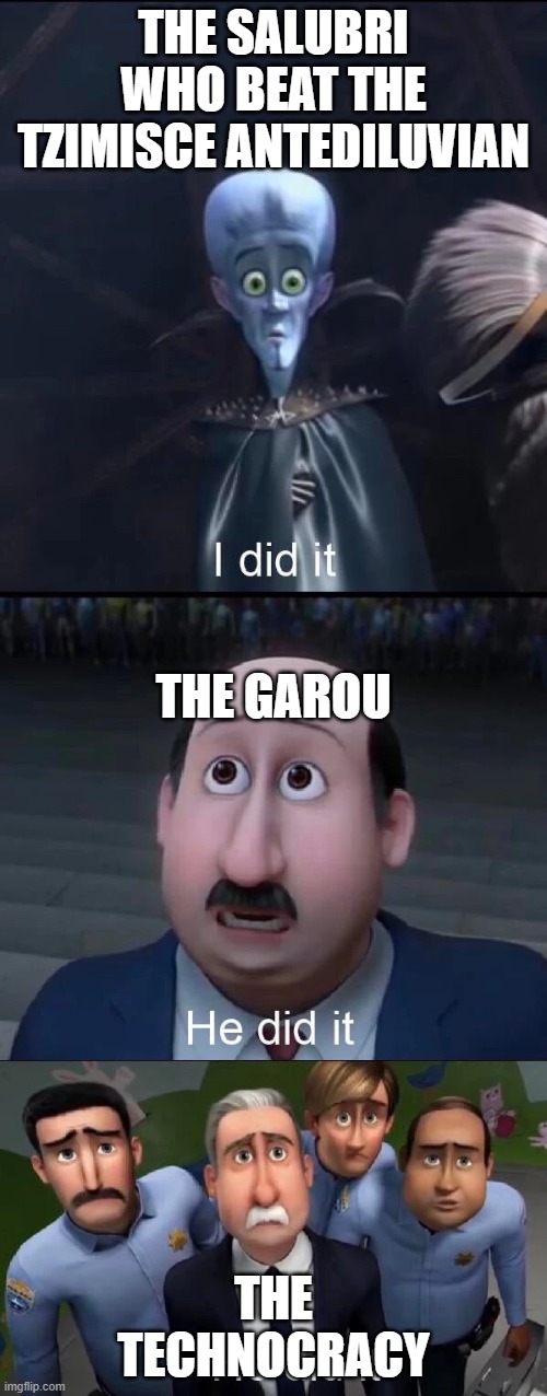 Time of Judgement win | THE SALUBRI WHO BEAT THE TZIMISCE ANTEDILUVIAN; THE GAROU; THE TECHNOCRACY | image tagged in megamind i did it | made w/ Imgflip meme maker