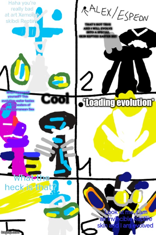 Eventually my 7th oc has evolved into a special skin from the Easter event 2021 | Haha you're really bad at art Xemorph skibdi Reptire; THAT'S NOT TRUE AND I WILL EVOLVE INTO A SPECIAL SKIN REPTIRE EASTER 2021; What happened yourself? This evolution water tastes like the waters of the Mediterranean Sea; Cool; *Loading evolution*; What the heck is that? Look at me, I am an invincible Reptire skin and I am evolved | image tagged in butterfly reptire | made w/ Imgflip meme maker