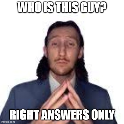 WHO IS THIS GUY? RIGHT ANSWERS ONLY | image tagged in trade offer | made w/ Imgflip meme maker