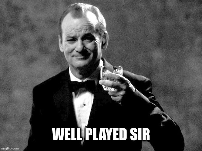 Bill Murray well played sir | WELL PLAYED SIR | image tagged in bill murray well played sir | made w/ Imgflip meme maker
