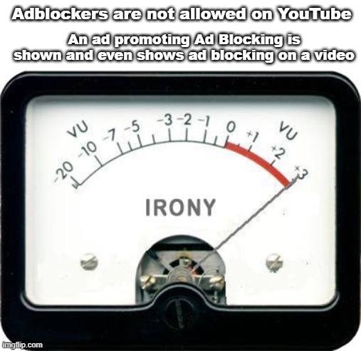 Looking At You AdsKiller | Adblockers are not allowed on YouTube; An ad promoting Ad Blocking is shown and even shows ad blocking on a video | image tagged in irony meter,youtube,ads,youtube ads,adblock | made w/ Imgflip meme maker