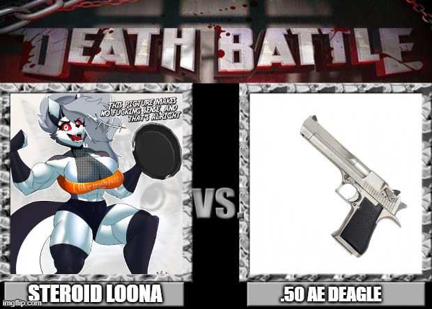 death battle | STEROID LOONA; .50 AE DEAGLE | made w/ Imgflip meme maker