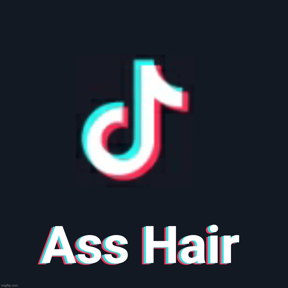 LMAO | image tagged in tiktok ass hair | made w/ Imgflip meme maker