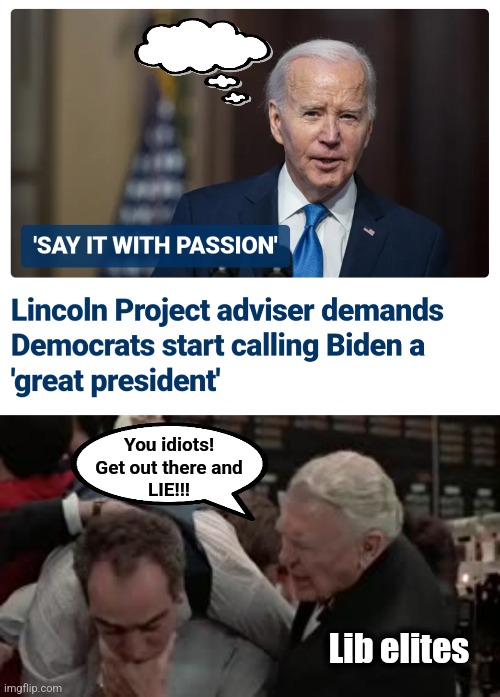 Non-stop craziness from democrats | You idiots!
Get out there and
LIE!!! Lib elites | image tagged in memes,joe biden,democrats,election 2024,lies,propaganda | made w/ Imgflip meme maker