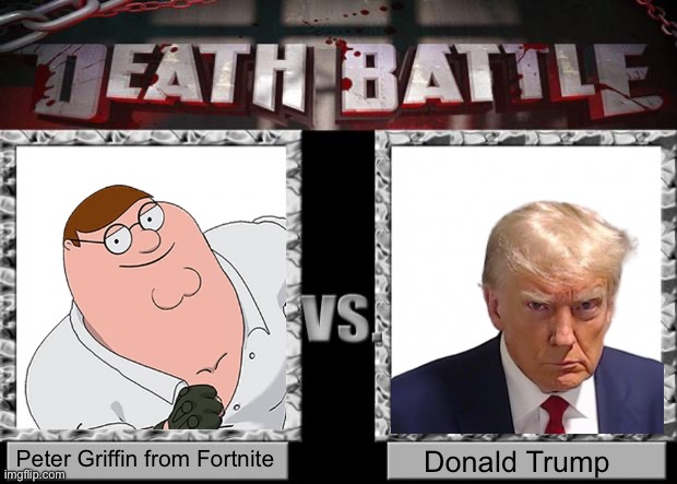 10 ups and this goes in politics | Peter Griffin from Fortnite; Donald Trump | image tagged in death battle | made w/ Imgflip meme maker