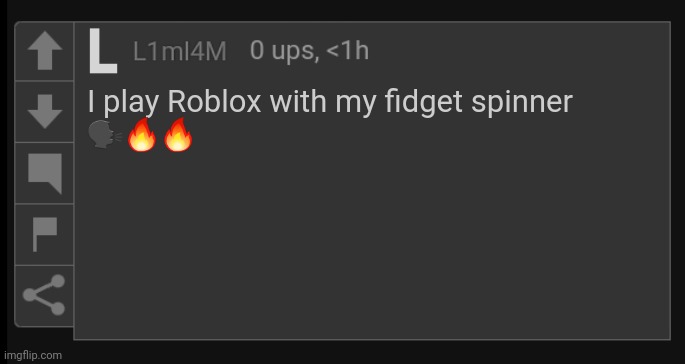 L1M_L4M blank comment | I play Roblox with my fidget spinner
🗣🔥🔥 | image tagged in l1m_l4m blank comment | made w/ Imgflip meme maker
