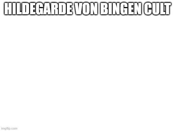 HILDEGARDE VON BINGEN CULT | made w/ Imgflip meme maker