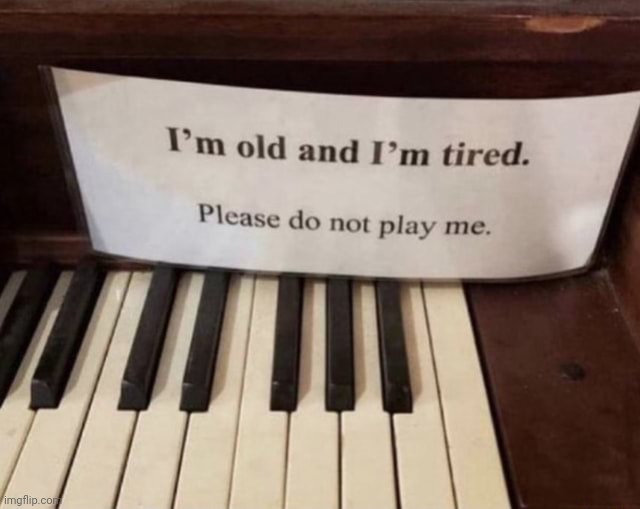 I'm old and I'm tired | image tagged in i'm old and i'm tired | made w/ Imgflip meme maker