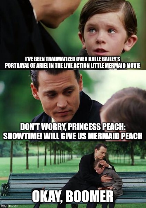 Finding Neverland | I'VE BEEN TRAUMATIZED OVER HALLE BAILEY'S PORTRAYAL OF ARIEL IN THE LIVE ACTION LITTLE MERMAID MOVIE; DON'T WORRY, PRINCESS PEACH: SHOWTIME! WILL GIVE US MERMAID PEACH; OKAY, BOOMER | image tagged in memes,finding neverland,the little mermaid,princess peach,trauma | made w/ Imgflip meme maker