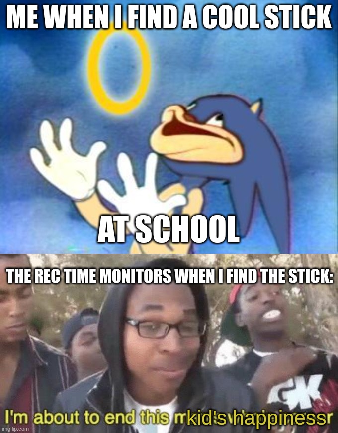 me when i find a cool stick: | ME WHEN I FIND A COOL STICK; AT SCHOOL; THE REC TIME MONITORS WHEN I FIND THE STICK:; kid's happiness | image tagged in sanic,i m about to end this man s whole career | made w/ Imgflip meme maker