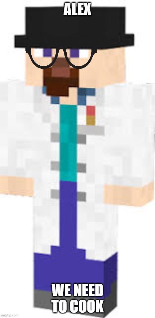ALEX; WE NEED TO COOK | made w/ Imgflip meme maker