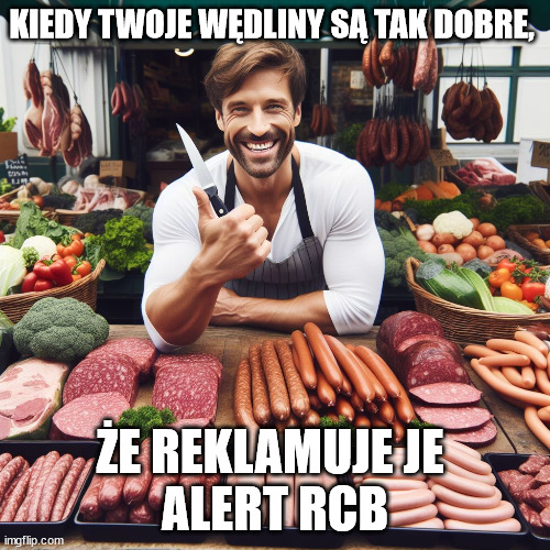 meat seller | KIEDY TWOJE WĘDLINY SĄ TAK DOBRE, ŻE REKLAMUJE JE 
ALERT RCB | image tagged in meat seller | made w/ Imgflip meme maker