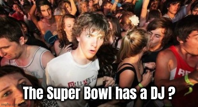 Sudden Clarity Clarence Meme | The Super Bowl has a DJ ? | image tagged in memes,sudden clarity clarence | made w/ Imgflip meme maker