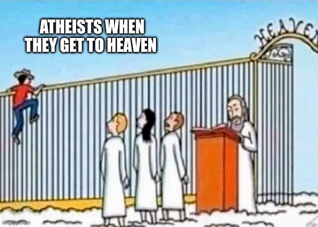 ATHEISTS WHEN THEY GET TO HEAVEN | made w/ Imgflip meme maker
