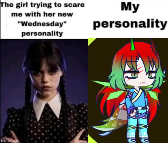 Yes I know its gacha, no its not a cringe oc I made I just can't draw for shit | image tagged in the girl trying to scare me with her new wednesday personality | made w/ Imgflip meme maker