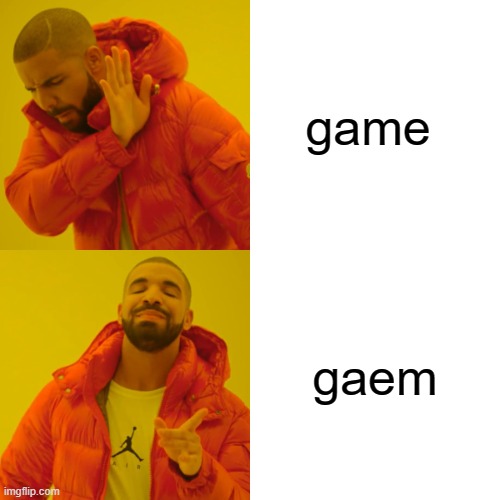 Drake Hotline Bling | game; gaem | image tagged in memes,drake hotline bling | made w/ Imgflip meme maker